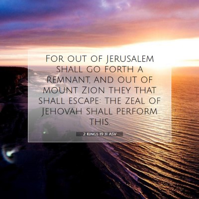 Picture 07 - 2 Kings 19:31 ASV - For out of Jerusalem shall go forth a remnant, - Bible Verse Picture