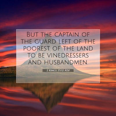 Picture 07 - 2 Kings 25:12 ASV - But the captain of the guard left of the poorest - Bible Verse Picture
