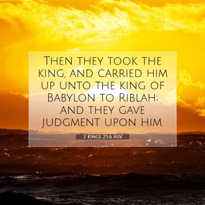 Picture 07 - 2 Kings 25:6 ASV - Then they took the king, and carried him up unto - Bible Verse Picture
