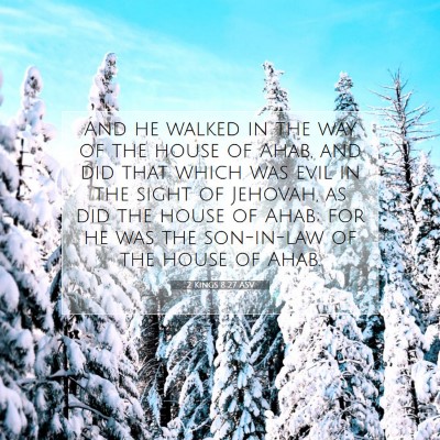 Picture 07 - 2 Kings 8:27 ASV - And he walked in the way of the house of Ahab, - Bible Verse Picture