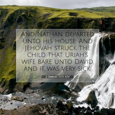 Picture 07 - 2 Samuel 12:15 ASV - And Nathan departed unto his house. And Jehovah - Bible Verse Picture