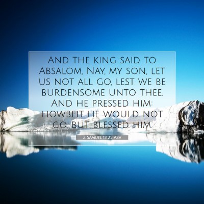 Picture 07 - 2 Samuel 13:25 ASV - And the king said to Absalom, Nay, my son, let us - Bible Verse Picture