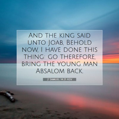 Picture 07 - 2 Samuel 14:21 ASV - And the king said unto Joab, Behold now, I have - Bible Verse Picture