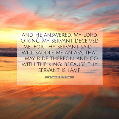 Picture 07 - 2 Samuel 19:26 ASV - And he answered, My lord, O king, my servant - Bible Verse Picture