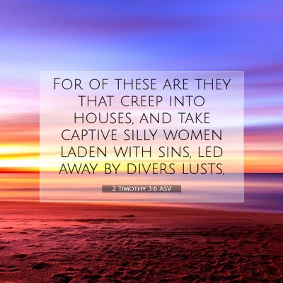 Picture 07 - 2 Timothy 3:6 ASV - For of these are they that creep into houses, and - Bible Verse Picture