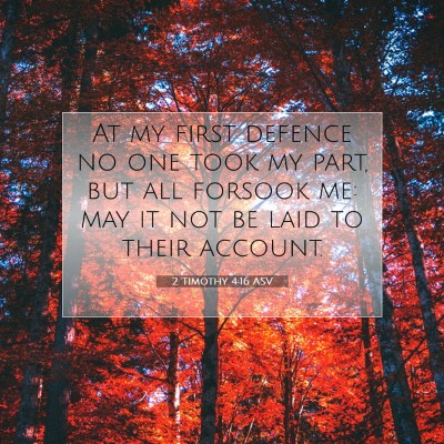 Picture 07 - 2 Timothy 4:16 ASV - At my first defence no one took my part, but all - Bible Verse Picture