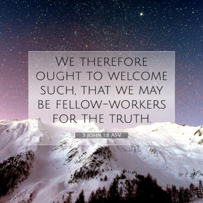 Picture 07 - 3 John 1:8 ASV - We therefore ought to welcome such, that we may - Bible Verse Picture