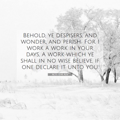 Picture 07 - Acts 13:41 ASV - Behold, ye despisers, and wonder, and perish; For - Bible Verse Picture