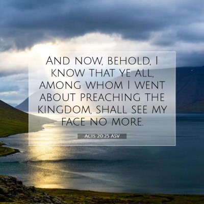 Picture 07 - Acts 20:25 ASV - And now, behold, I know that ye all, among whom I - Bible Verse Picture