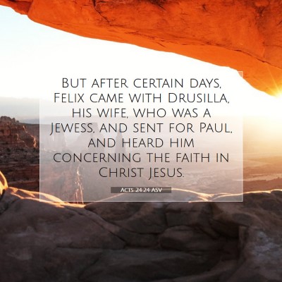 Picture 07 - Acts 24:24 ASV - But after certain days, Felix came with Drusilla, - Bible Verse Picture