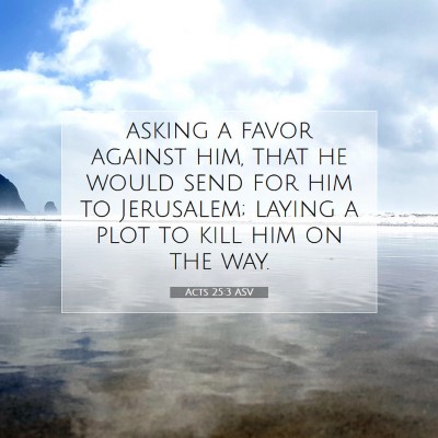 Picture 07 - Acts 25:3 ASV - asking a favor against him, that he would send - Bible Verse Picture