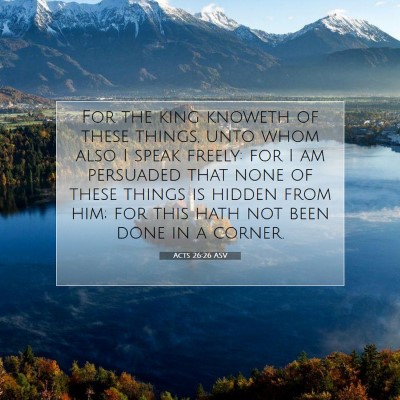 Picture 07 - Acts 26:26 ASV - For the king knoweth of these things, unto whom - Bible Verse Picture