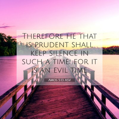 Picture 07 - Amos 5:13 ASV - Therefore he that is prudent shall keep silence - Bible Verse Picture