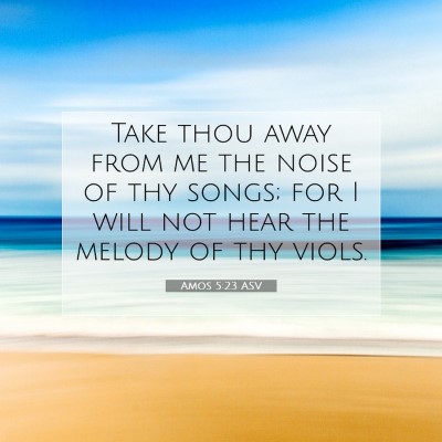 Picture 07 - Amos 5:23 ASV - Take thou away from me the noise of thy songs; - Bible Verse Picture