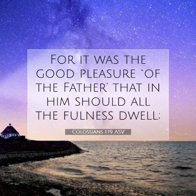 Picture 07 - Colossians 1:19 ASV - For it was the good pleasure `of the Father' that - Bible Verse Picture