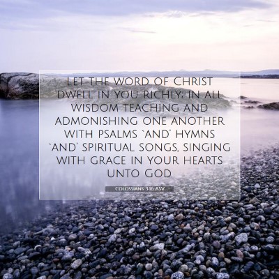 Picture 07 - Colossians 3:16 ASV - Let the word of Christ dwell in you richly; in - Bible Verse Picture