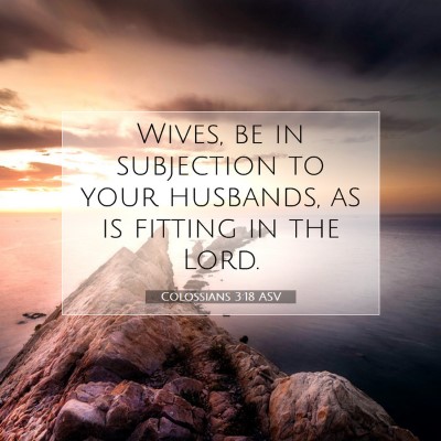 Picture 07 - Colossians 3:18 ASV - Wives, be in subjection to your husbands, as is - Bible Verse Picture