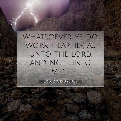 Picture 07 - Colossians 3:23 ASV - whatsoever ye do, work heartily, as unto the - Bible Verse Picture