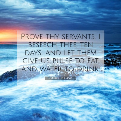 Picture 07 - Daniel 1:12 ASV - Prove thy servants, I beseech thee, ten days; and - Bible Verse Picture