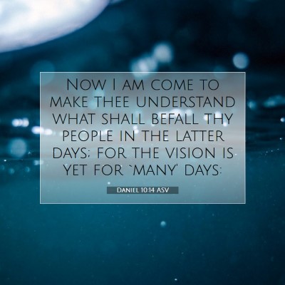 Picture 07 - Daniel 10:14 ASV - Now I am come to make thee understand what shall - Bible Verse Picture