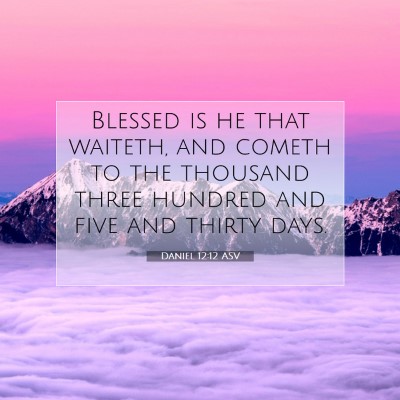 Picture 07 - Daniel 12:12 ASV - Blessed is he that waiteth, and cometh to the - Bible Verse Picture