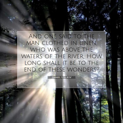Picture 07 - Daniel 12:6 ASV - And one said to the man clothed in linen, who was - Bible Verse Picture