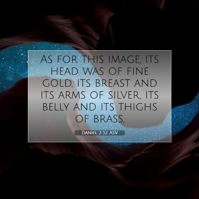 Picture 07 - Daniel 2:32 ASV - As for this image, its head was of fine gold, its - Bible Verse Picture