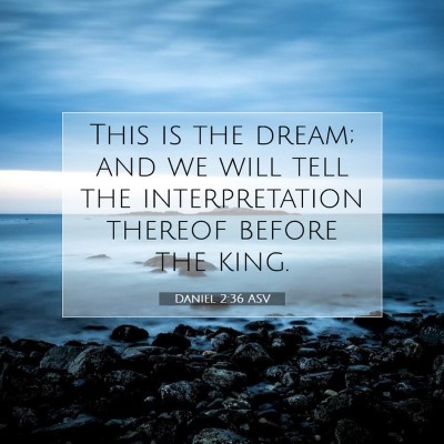 Picture 07 - Daniel 2:36 ASV - This is the dream; and we will tell the - Bible Verse Picture