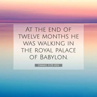 Picture 07 - Daniel 4:29 ASV - At the end of twelve months he was walking in the - Bible Verse Picture