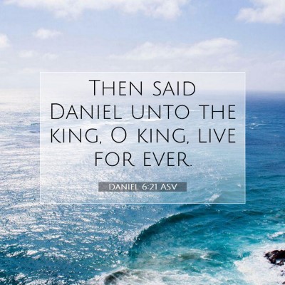 Picture 07 - Daniel 6:21 ASV - Then said Daniel unto the king, O king, live for - Bible Verse Picture