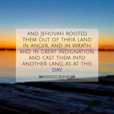 Picture 07 - Deuteronomy 29:28 ASV - and Jehovah rooted them out of their land in - Bible Verse Picture
