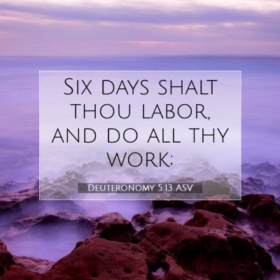 Picture 07 - Deuteronomy 5:13 ASV - Six days shalt thou labor, and do all thy - Bible Verse Picture