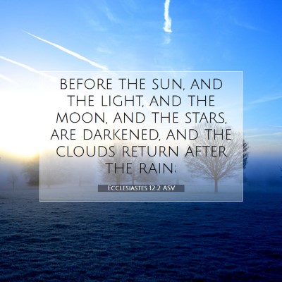 Picture 07 - Ecclesiastes 12:2 ASV - before the sun, and the light, and the moon, and - Bible Verse Picture
