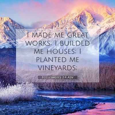 Picture 07 - Ecclesiastes 2:4 ASV - I made me great works; I builded me houses; I - Bible Verse Picture