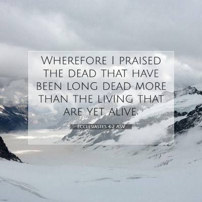 Picture 07 - Ecclesiastes 4:2 ASV - Wherefore I praised the dead that have been long - Bible Verse Picture