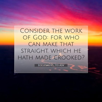 Picture 07 - Ecclesiastes 7:13 ASV - Consider the work of God: for who can make that - Bible Verse Picture