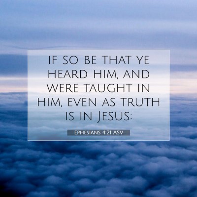 Picture 07 - Ephesians 4:21 ASV - if so be that ye heard him, and were taught in - Bible Verse Picture