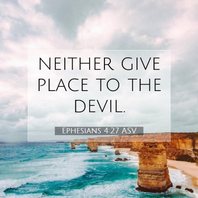 Picture 07 - Ephesians 4:27 ASV - neither give place to the - Bible Verse Picture