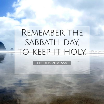 Picture 07 - Exodus 20:8 ASV - Remember the sabbath day, to keep it - Bible Verse Picture