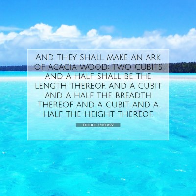 Picture 07 - Exodus 25:10 ASV - And they shall make an ark of acacia wood: two - Bible Verse Picture