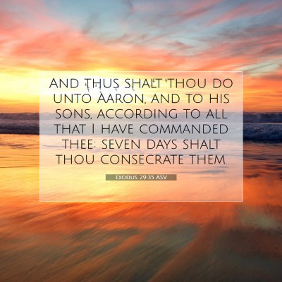 Picture 07 - Exodus 29:35 ASV - And thus shalt thou do unto Aaron, and to his - Bible Verse Picture