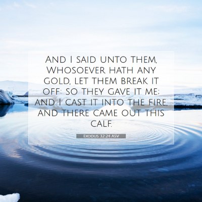Picture 07 - Exodus 32:24 ASV - And I said unto them, Whosoever hath any gold, - Bible Verse Picture