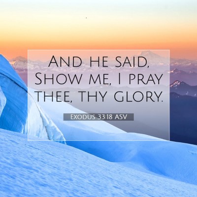 Picture 07 - Exodus 33:18 ASV - And he said, Show me, I pray thee, thy - Bible Verse Picture