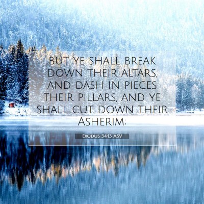 Picture 07 - Exodus 34:13 ASV - but ye shall break down their altars, and dash in - Bible Verse Picture