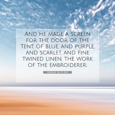 Picture 07 - Exodus 36:37 ASV - And he made a screen for the door of the Tent, of - Bible Verse Picture