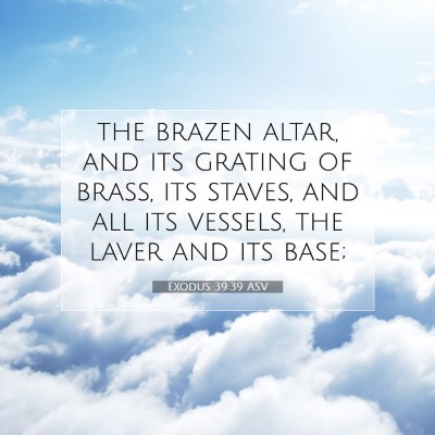 Picture 07 - Exodus 39:39 ASV - the brazen altar, and its grating of brass, its - Bible Verse Picture