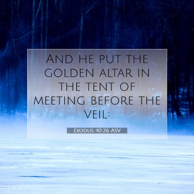 Picture 07 - Exodus 40:26 ASV - And he put the golden altar in the tent of - Bible Verse Picture