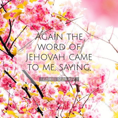Picture 07 - Ezekiel 12:26 ASV - Again the word of Jehovah came to me, - Bible Verse Picture