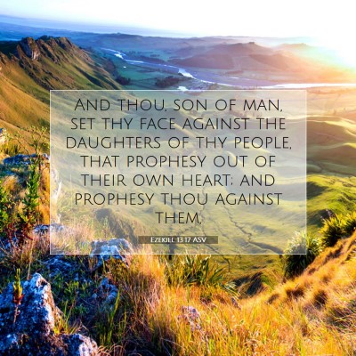 Picture 07 - Ezekiel 13:17 ASV - And thou, son of man, set thy face against the - Bible Verse Picture