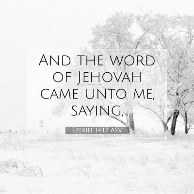 Picture 07 - Ezekiel 14:12 ASV - And the word of Jehovah came unto me, - Bible Verse Picture